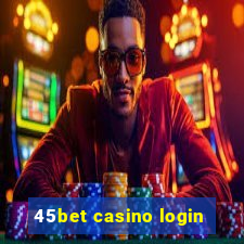 45bet casino login